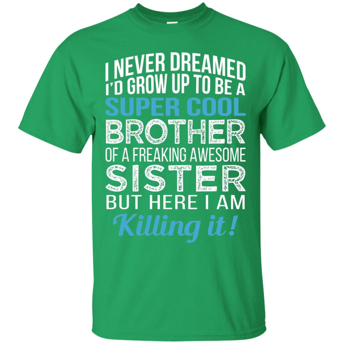 Id Grow Up To Be A Super Cool Brother Of A Awesome Sister Irish Green