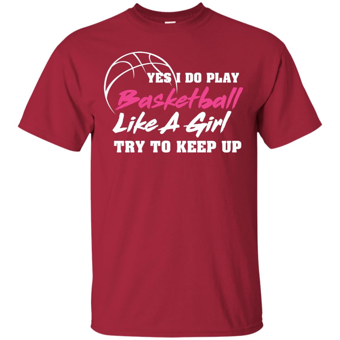 Basketball Lover T-shirt Yes I Do Play Basketball Like A Girl Try To Keep Up Cardinal