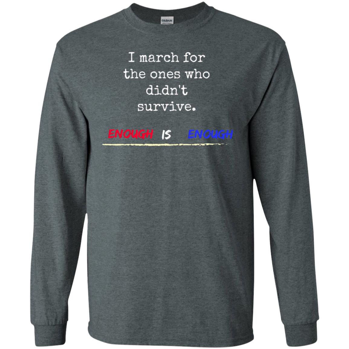 I March For The Ones Who Didn_t Survive Enough Is Enough Gun Control T-shirt Dark Heather