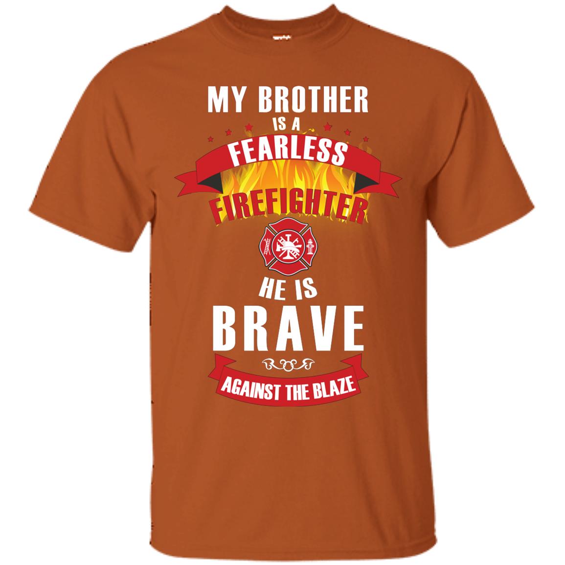 My Brother Is A Fearless Firefighter He Is Brave Against The Blaze Shirt Texas Orange