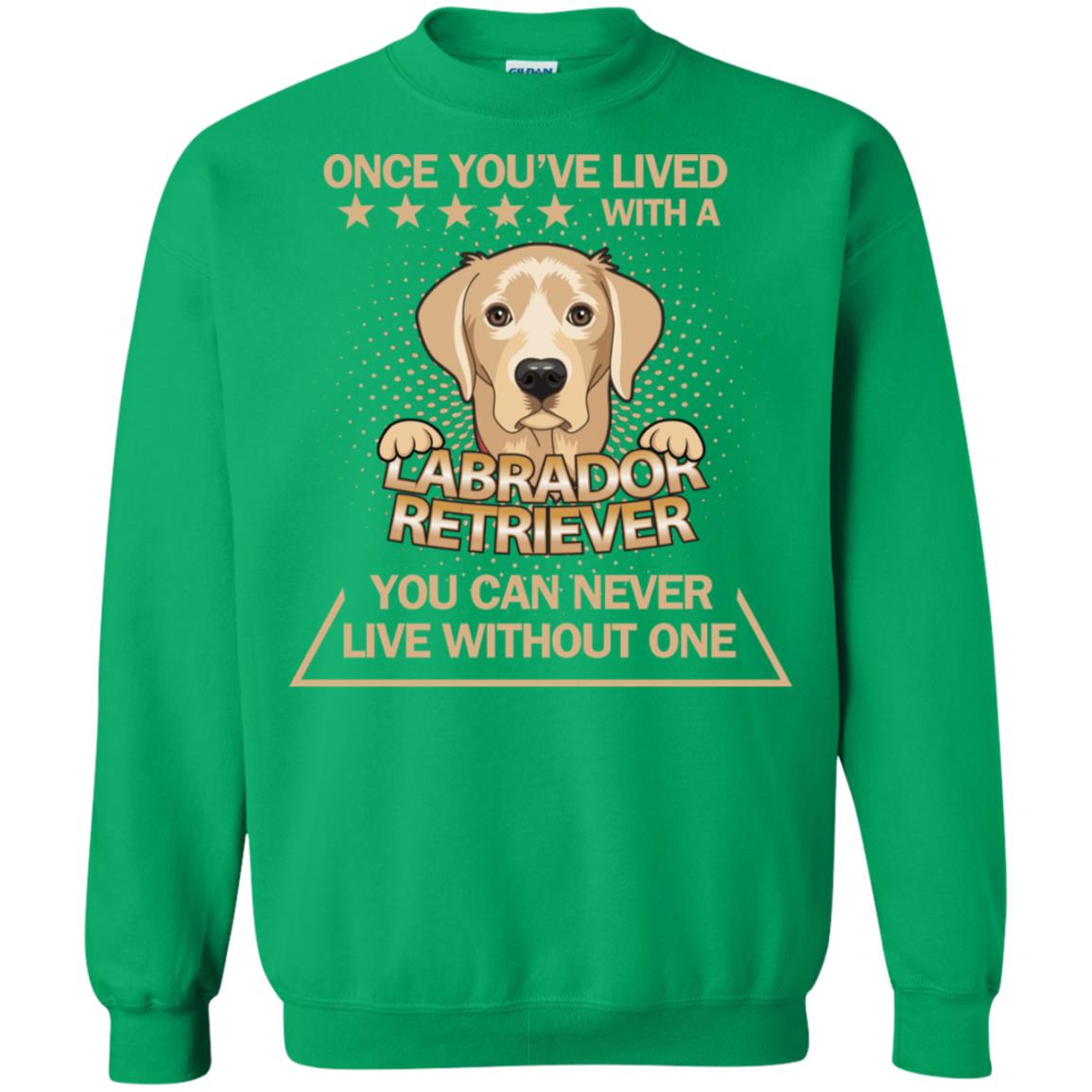 Once You've Lived With A Labrador Retriever You Can Never Live Without One Shirt Irish Green