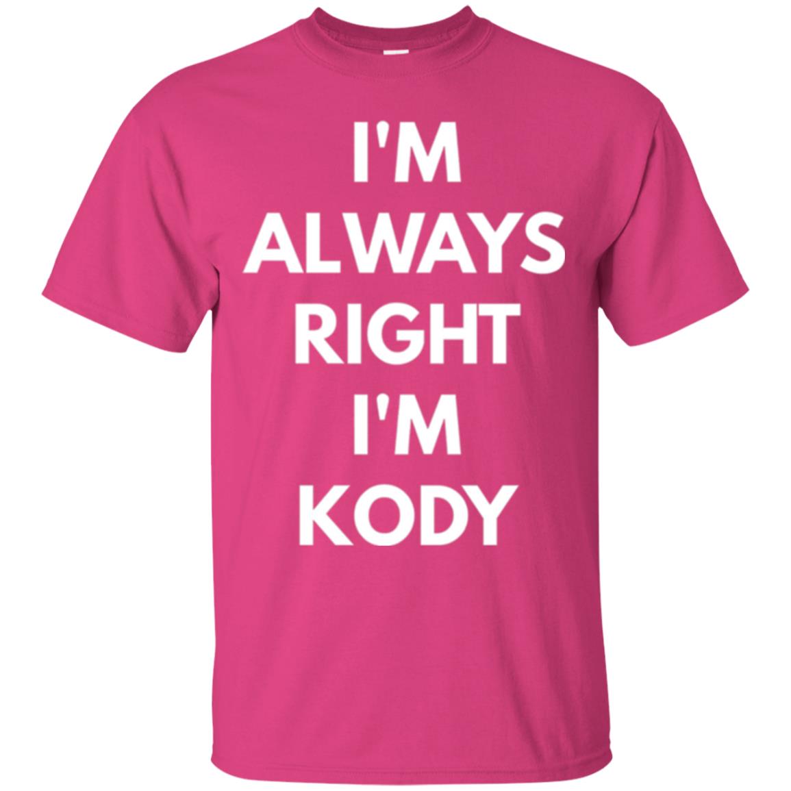 I_m Always Right I_m Kody T-shirt Heliconia