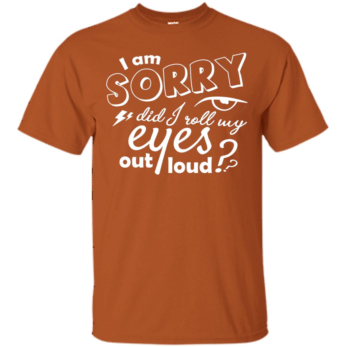 I'm Sorry Did I Roll My Eyes Out Loud Pardon Day Shirt Texas Orange