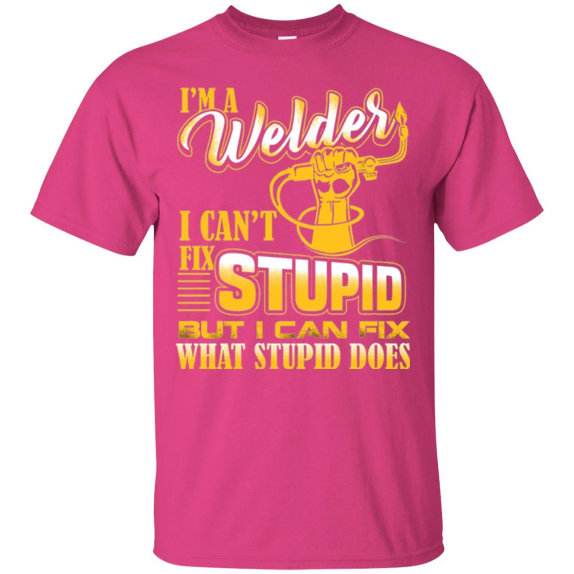 Welder T-shirt I'm A Welder I Can't Fix Stupid Heliconia