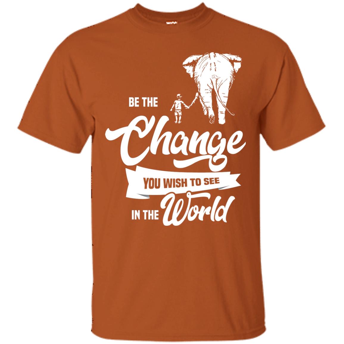 Be The Change You Wish To See In The World Shirt Texas Orange