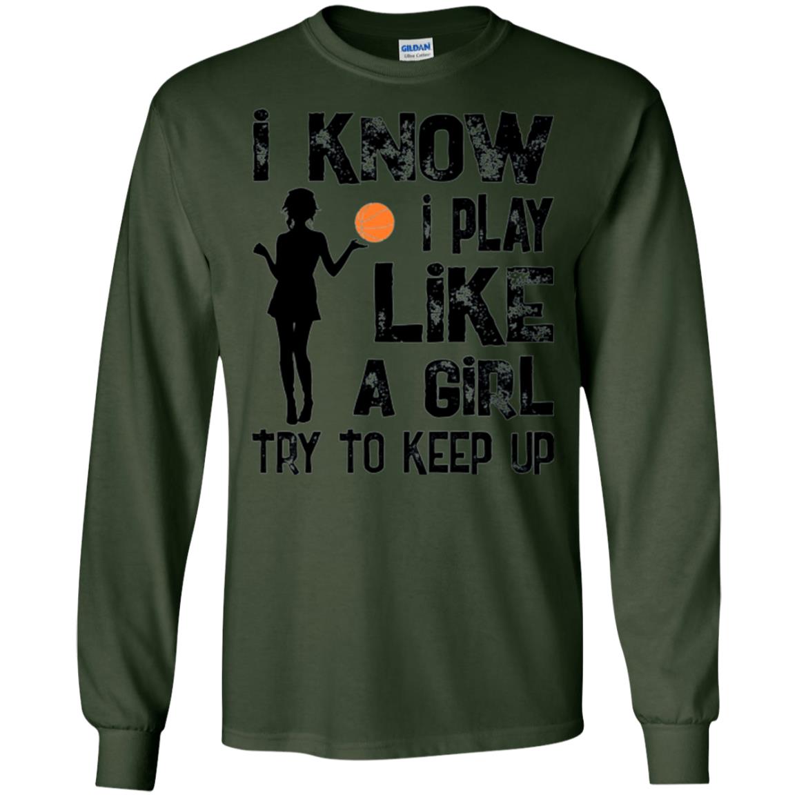 Basketball Lovers T-shirt I Know I Play Like A Girl Forest Green