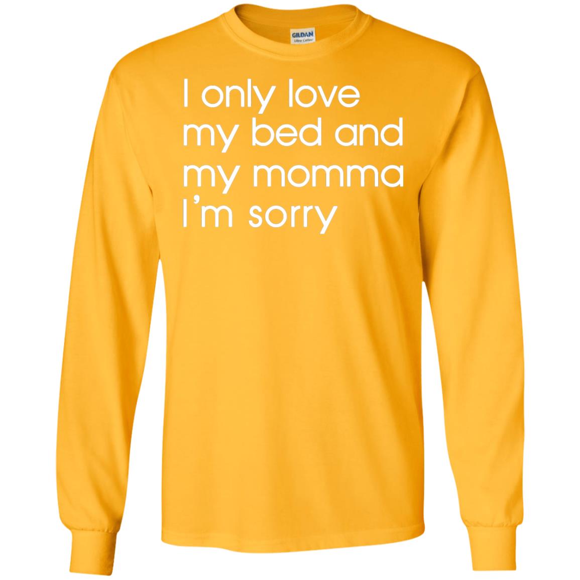 I Only Love My Bed And My Momma Im Sorry Daughter Shirt Gold