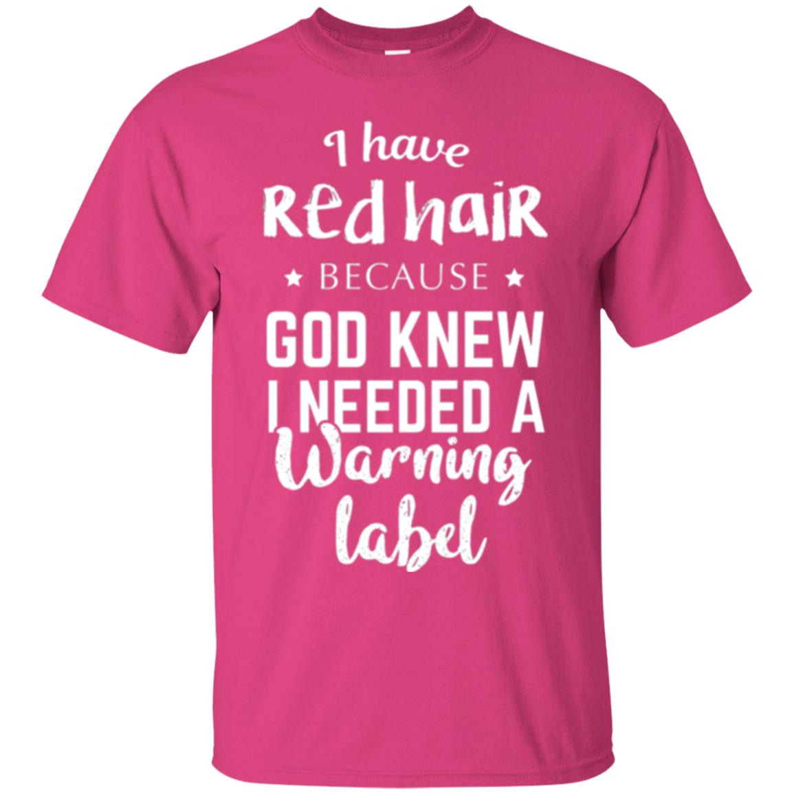 I Have Red Hair Because God Knew I Needed A Warning Label T-shirt Heliconia