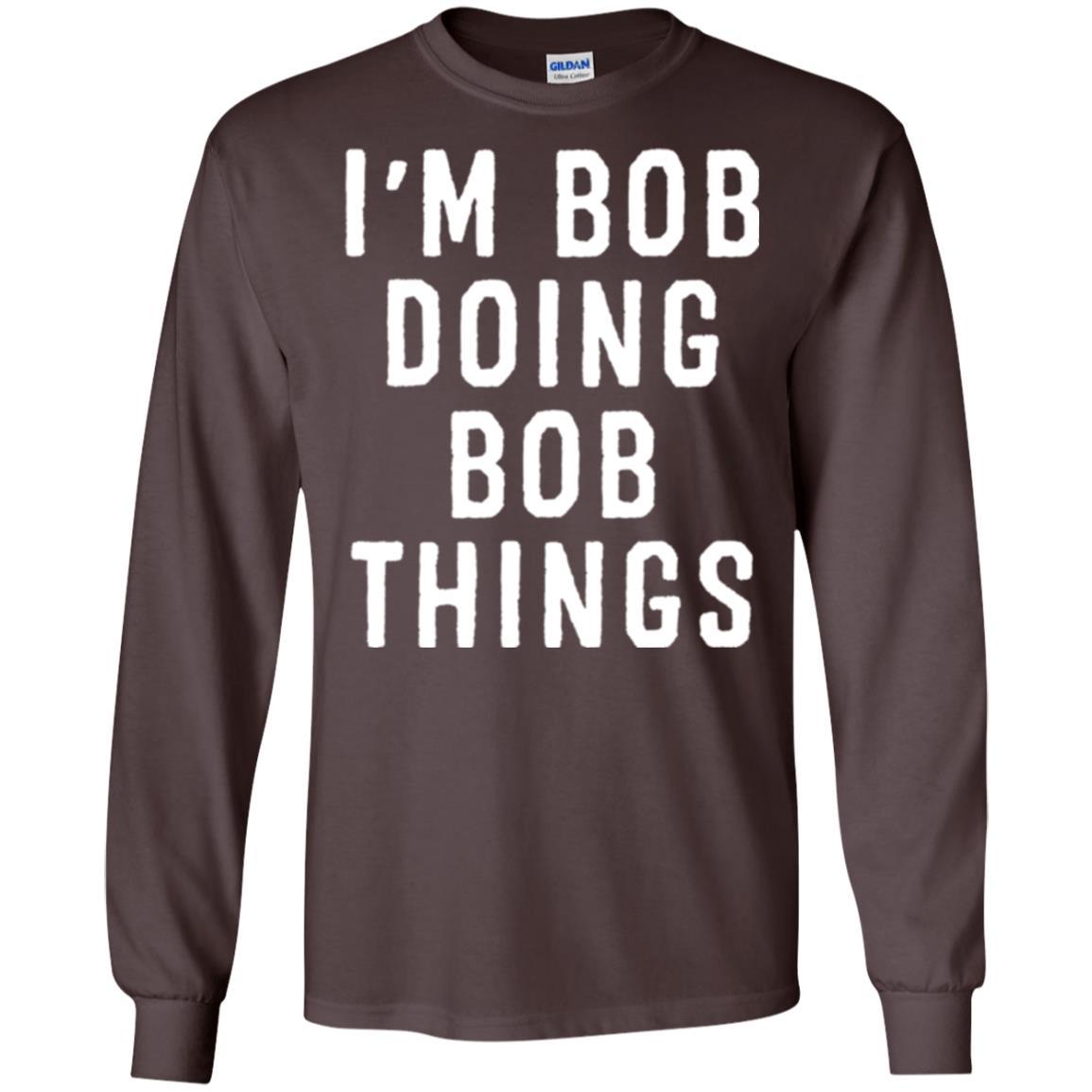 I'm Bob Doing Bob Things T-shirt Dark Chocolate