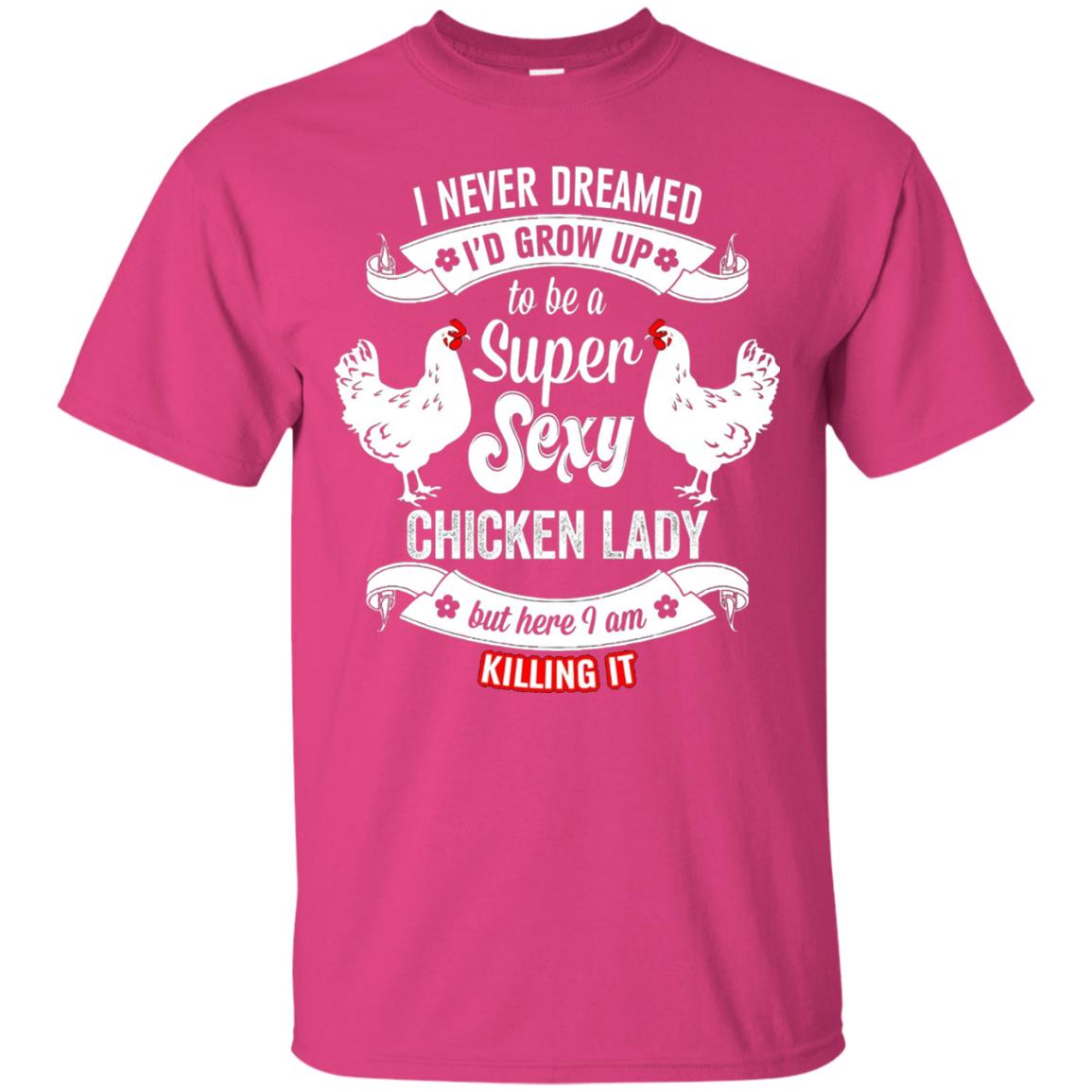 I Never Dreamed I_d Grow Up To Be A Super Sexy Chicken Lady T-shirt Heliconia