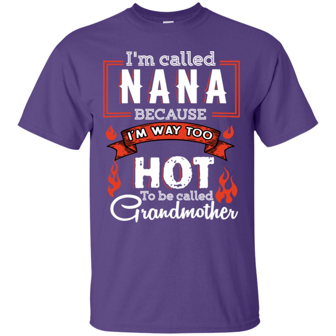 I'm Called Nana Because I'm Way Too Hot To Be Called Grandmother Shirt Purple