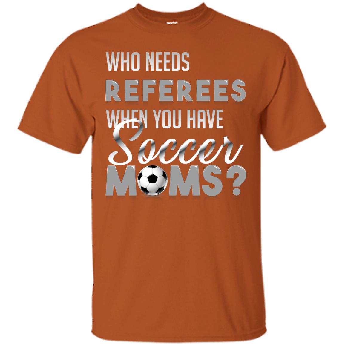 Who Needs Referees When You Have Soccer Moms Shirt Texas Orange