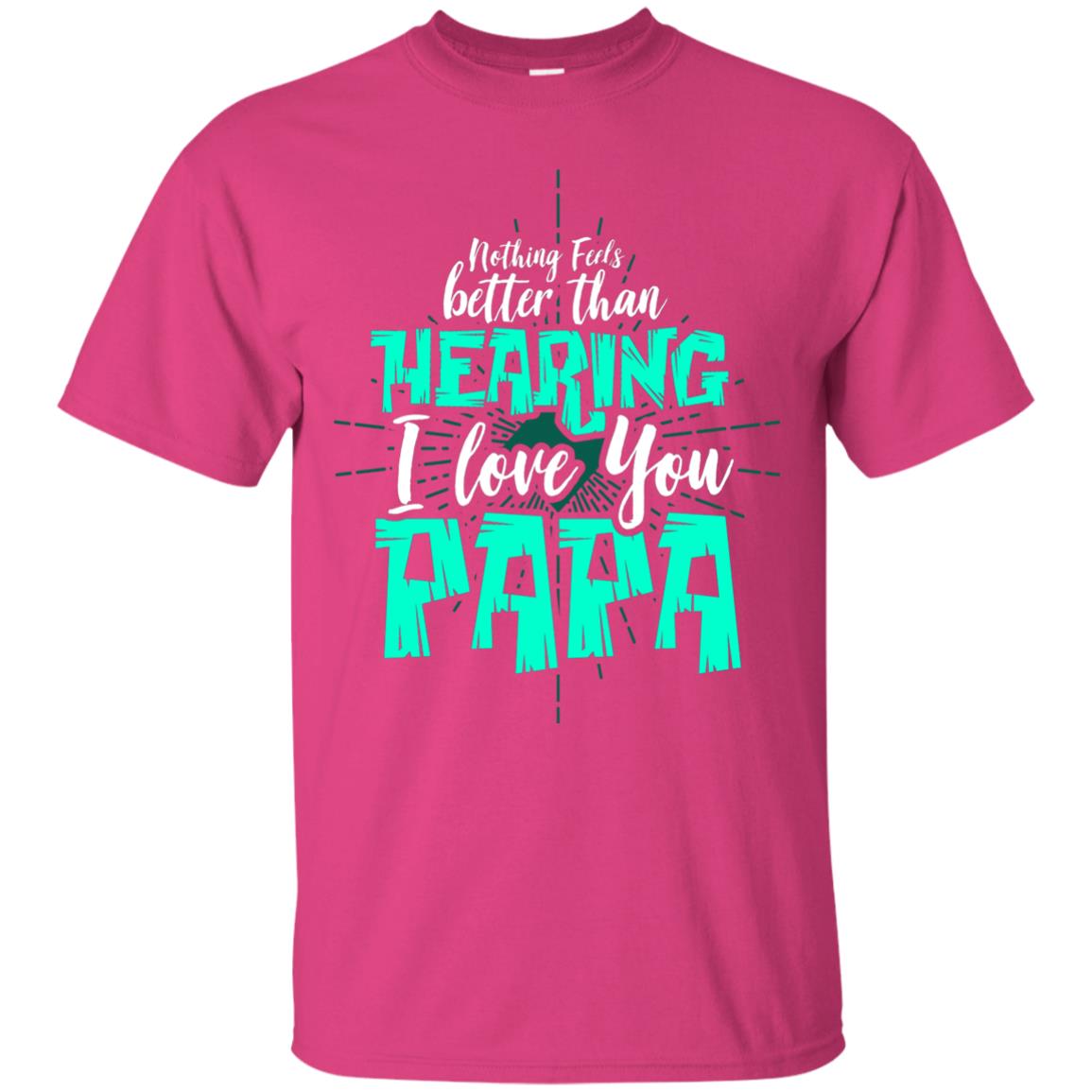 Nothing Feels Better Than Hearing I Love You Papa Cool Saying Shirt For Papa Heliconia