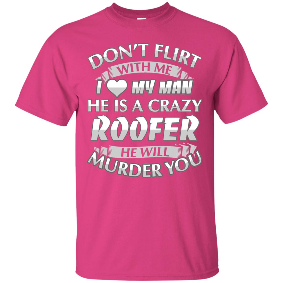 Roofer T-shirt Don_t Flirt With Me I Love My Crazy Heliconia