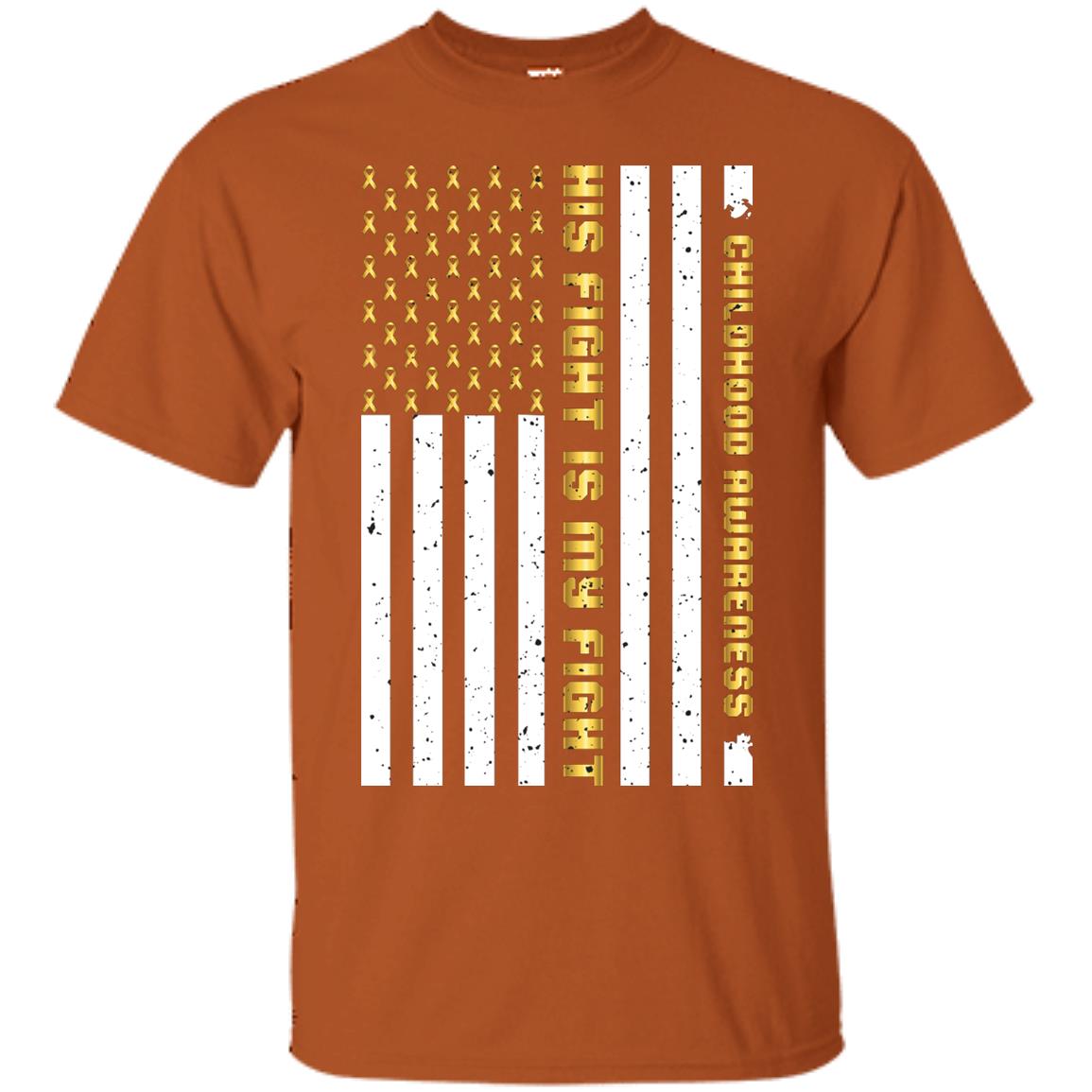 Childhood Awareness His Fight Is My Fight Gold Ribbon Stars Flag Of Usa Shirt Texas Orange