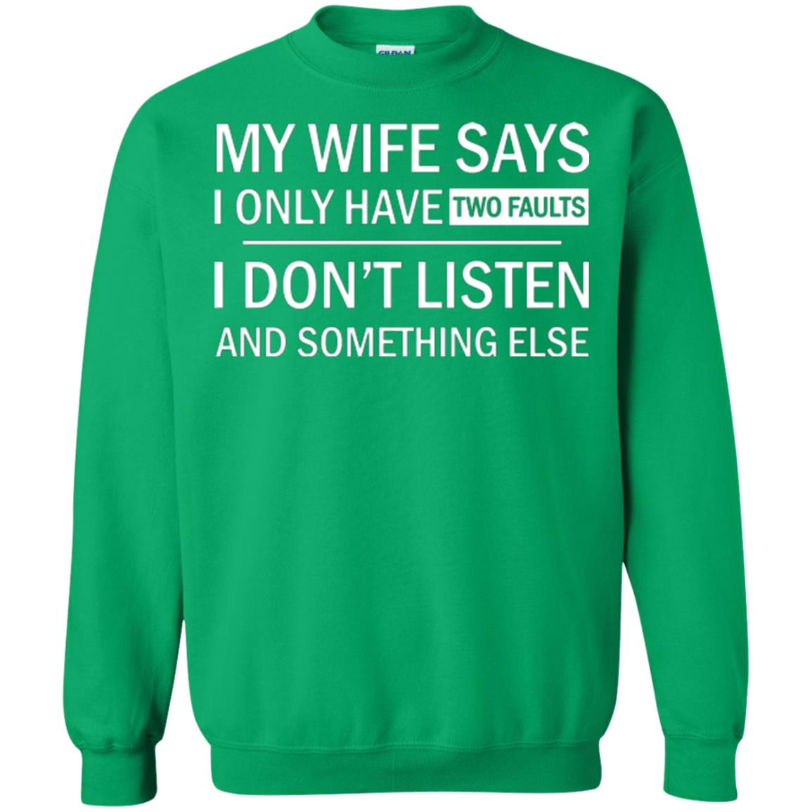 Husband T-shirt My Wife Says I Only Have Two Faults I Don’t Listen And Something Else Irish Green