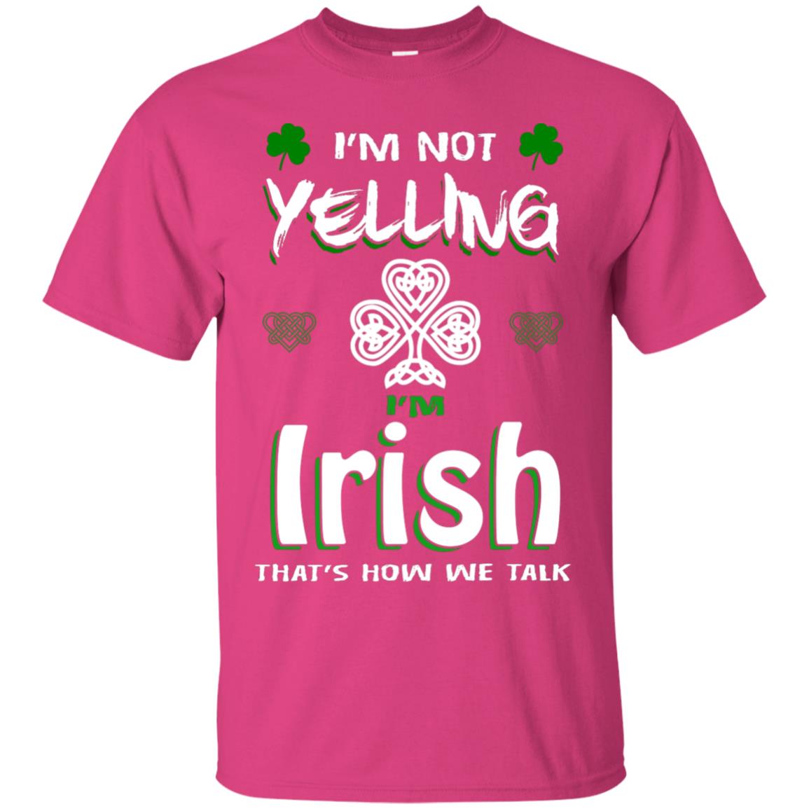 I'm Not Yelling I'm Irish That's How We Talk Ireland Shirt Heliconia