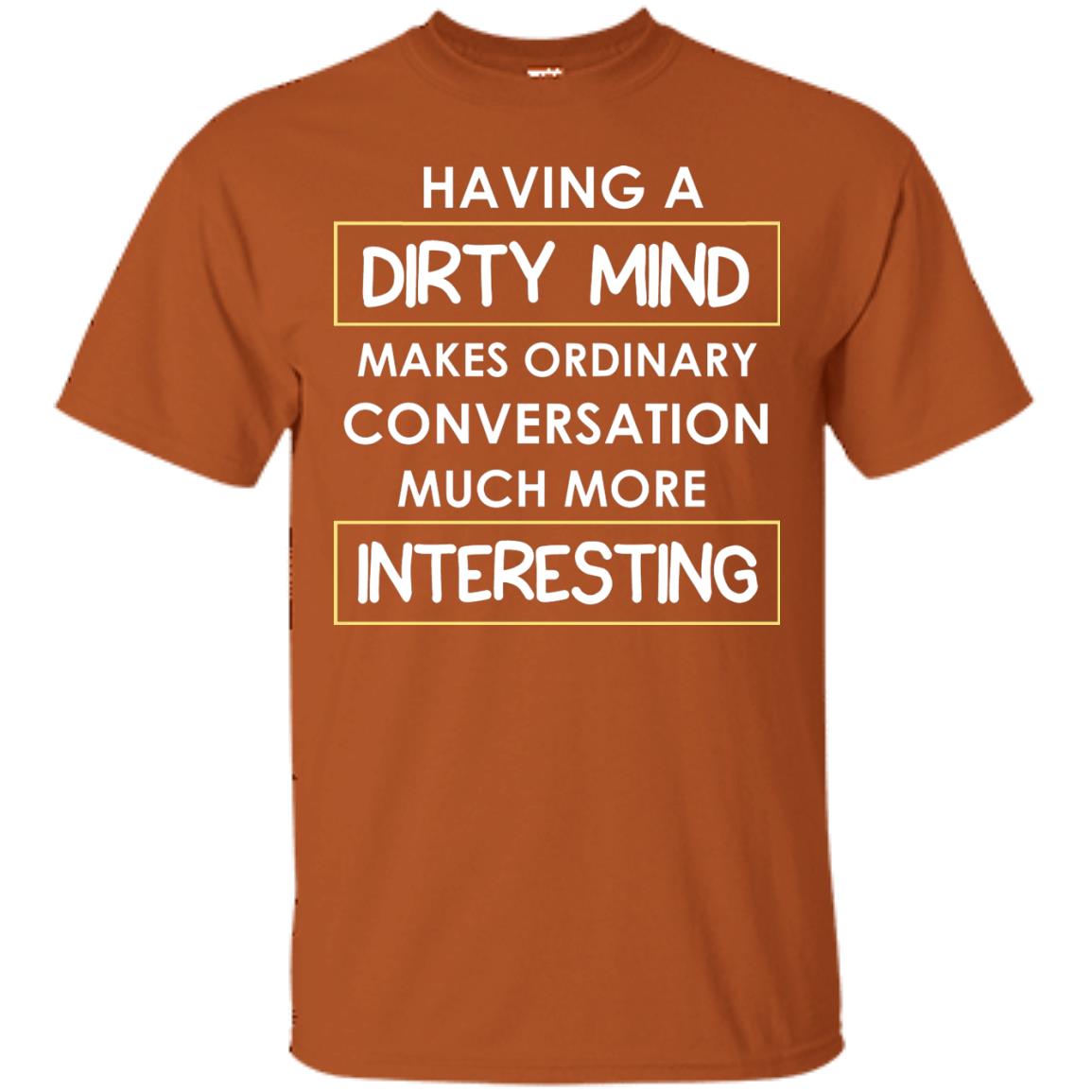 Having A Dirty Mind Makes Ordinary Conversation Much More Interesting Texas Orange