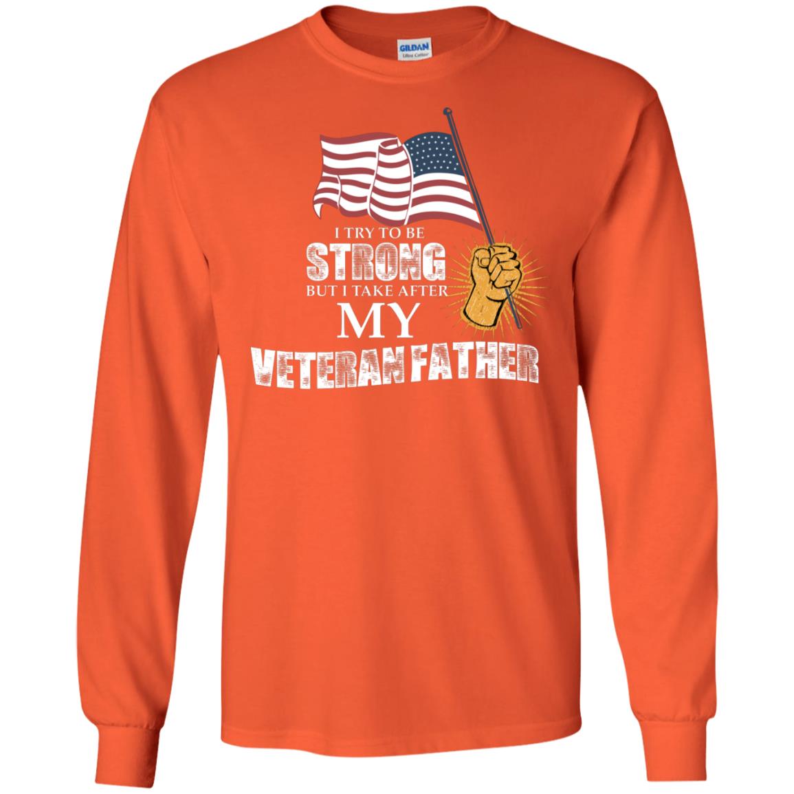 I Try To Be Strong But I Take After My Veteran Father Gift Shirt For Son Or Daughter Orange