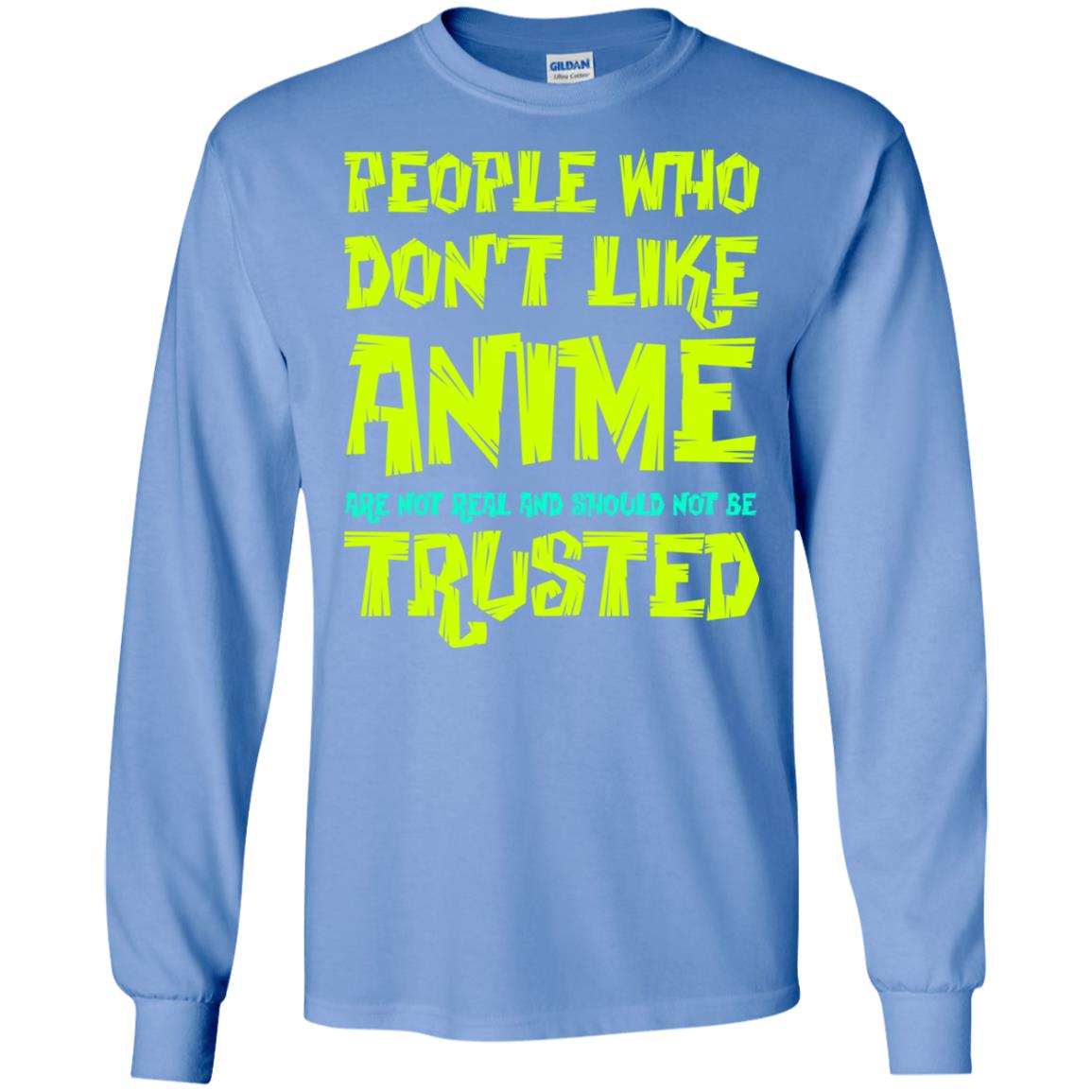Anime Lover T-shirt People Who Don_t Like Anime Are Not Real And Should Not Be Trusted Carolina Blue