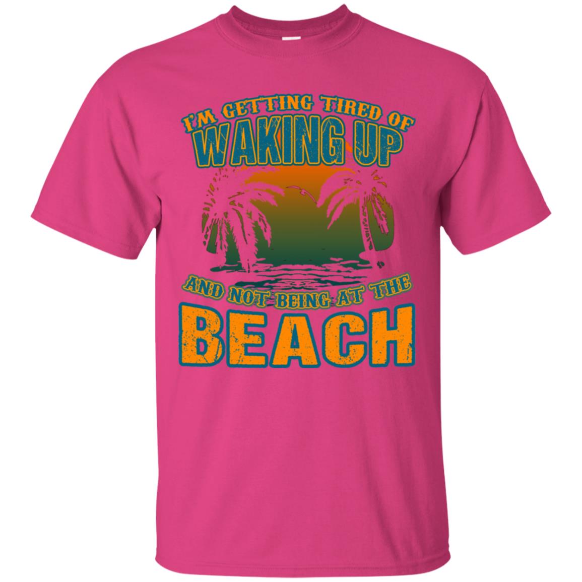 I'm Getting Tired Of Waking Up And Not Being At The Beach Shirt Heliconia