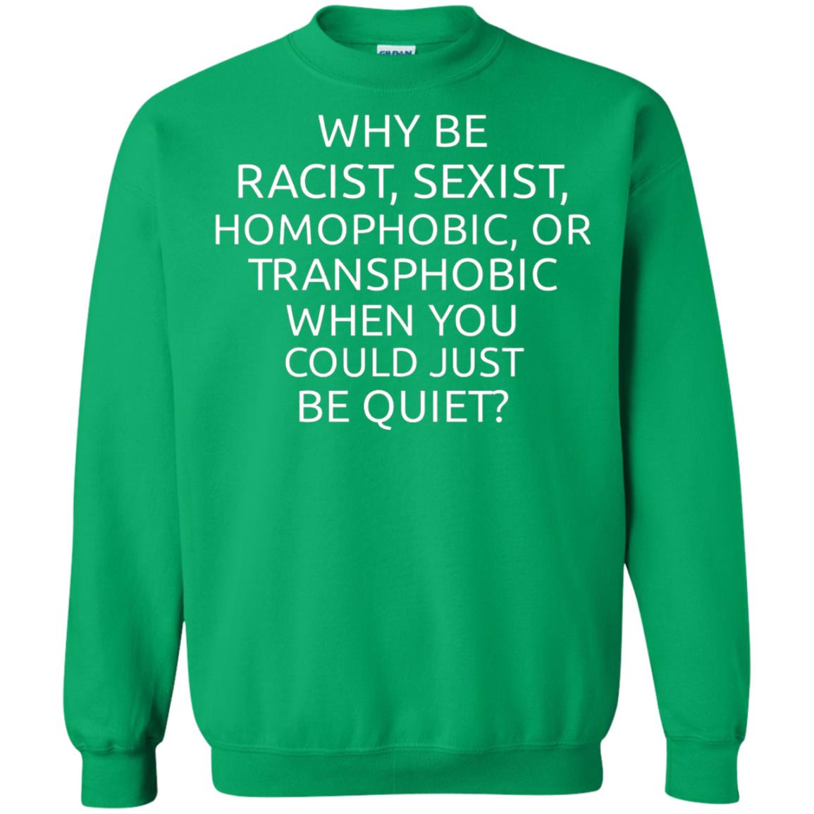 Why Be Racist Sexist Homophobic Or Transphobic T-shirt Irish Green