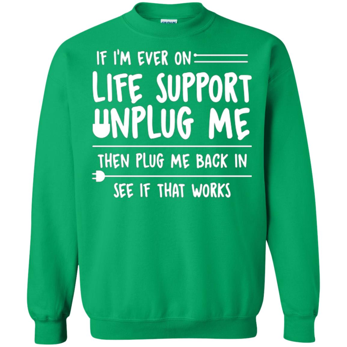 If I’m Ever On Life Support Unplug Me Then T-shirt Irish Green