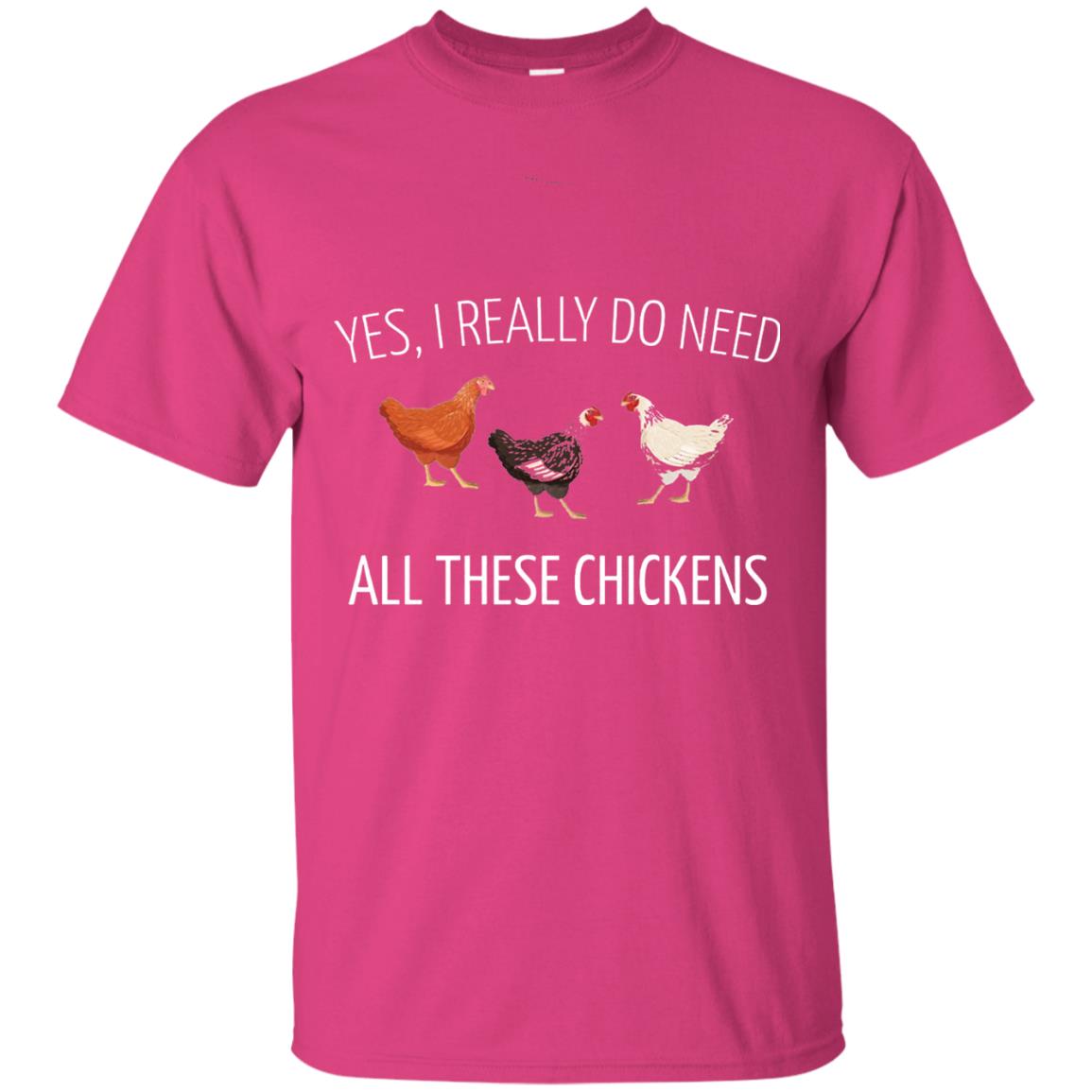 Yes I Really Do Need All These Chickens Farming Lover T-shirt Heliconia
