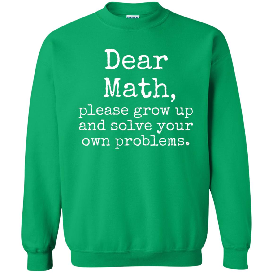 Dear Math Grow Up And Solve Your Own Problems Shirt Irish Green
