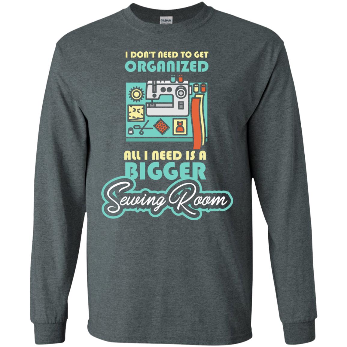 All I Need Is A Bigger Sewing Room Sewing Lover T-shirt Dark Heather