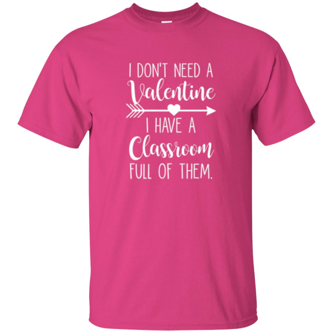 Teacher T-shirt I Don_t Need A Valentine I Have Classroom Full Of Them Heliconia
