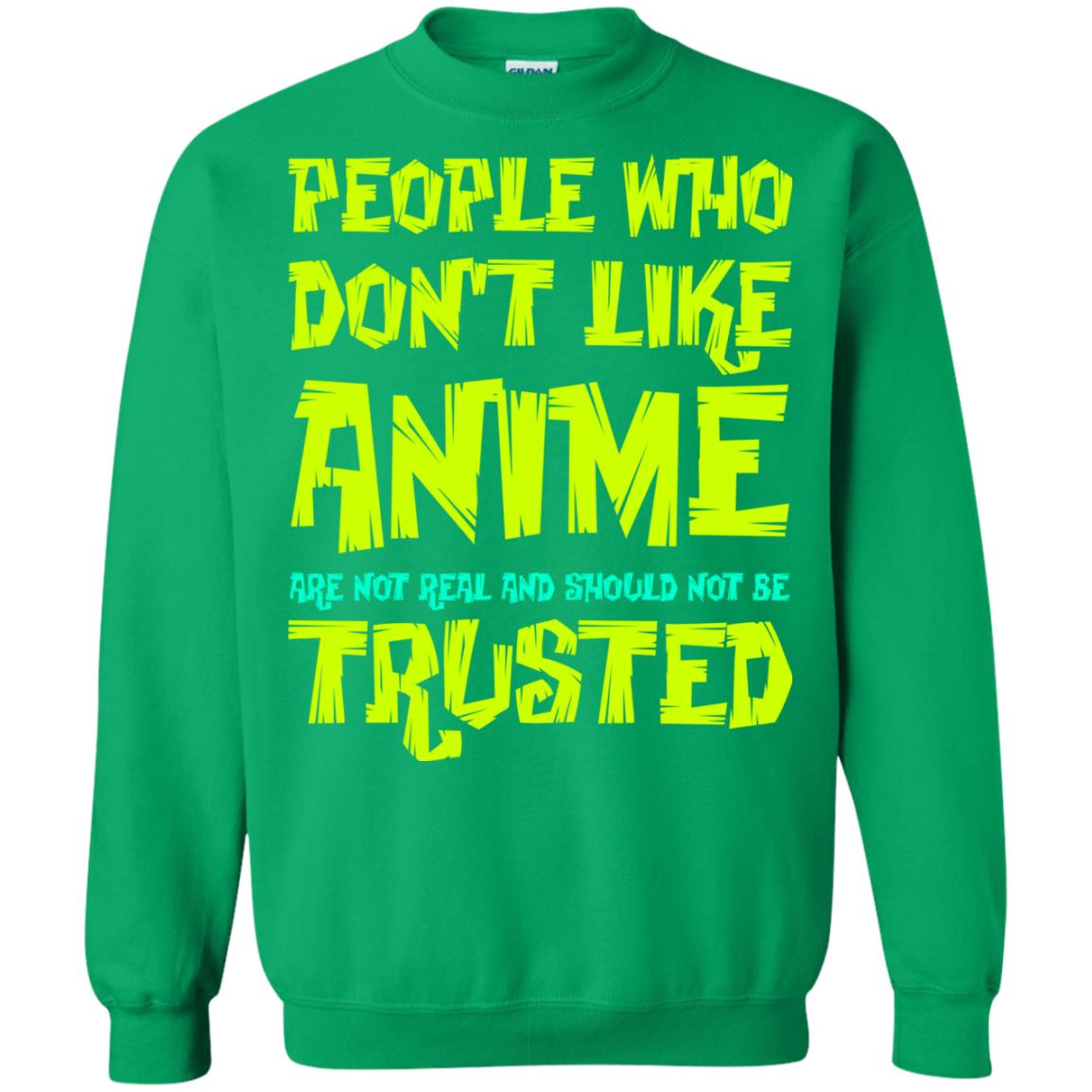 Anime Lover T-shirt People Who Don_t Like Anime Are Not Real And Should Not Be Trusted Irish Green