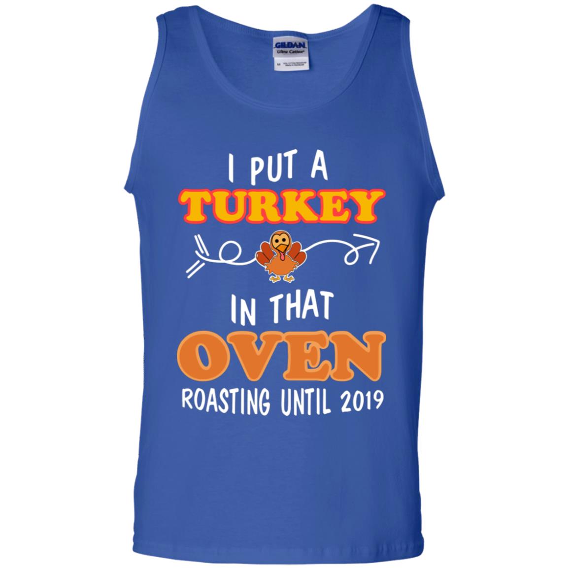 I Put A Turkey In That Oven Roating Until 2019 Thanksgiving Gift Shirt Royal