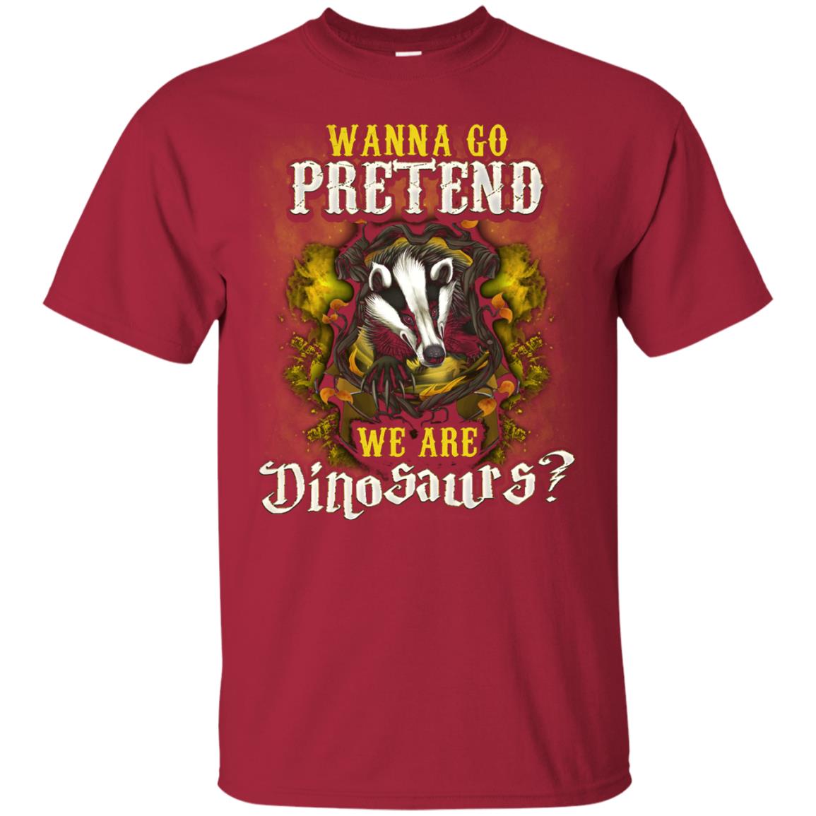 Wanna Go Pretend We're Dinosaurs Hufflepuff House Harry Potter Shirt Cardinal