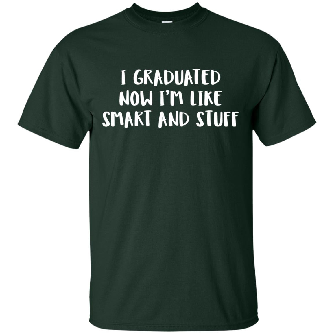I Graduated Now Im Like Smart And Stuff Funny Graduated T-shirt Forest