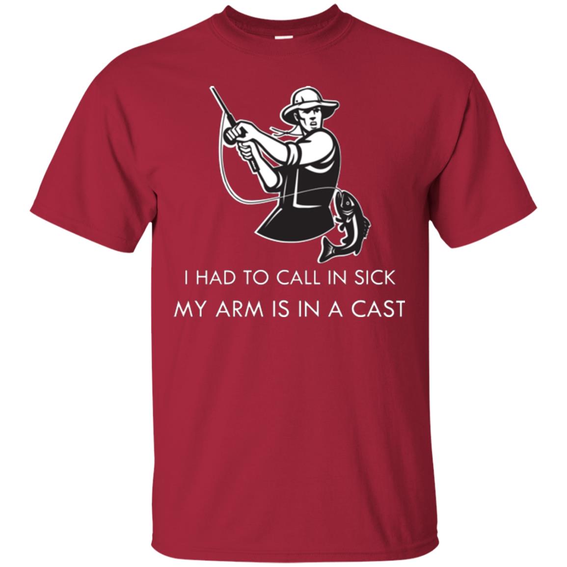 Fisherman T-shirt I Had To Call In Sick My Arm Is In A Cast Cardinal