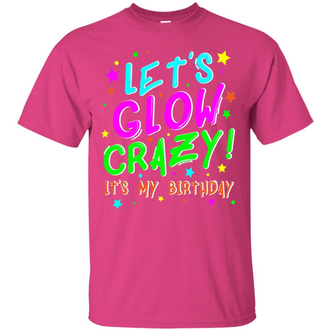 Lets Glow Crazy Its My Birthday Funny Cute B-day Party Shirt Heliconia