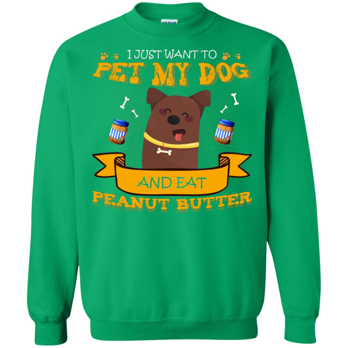 I Just Want To Pet My Dog And Eat Peanut Butter Shirt Irish Green