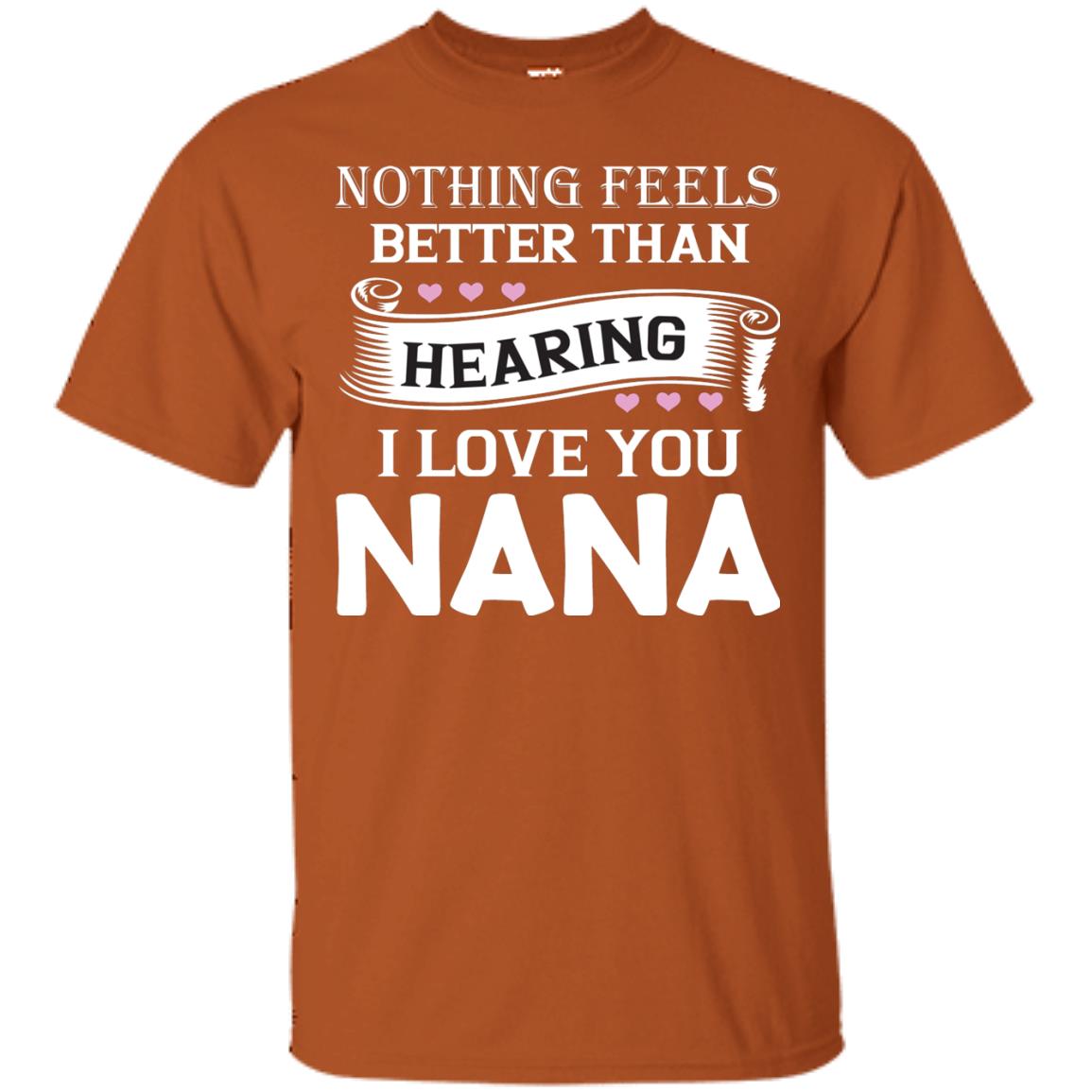 Nothing Feels Better Than Hearing I Love You Nana Grandma Shirt Texas Orange