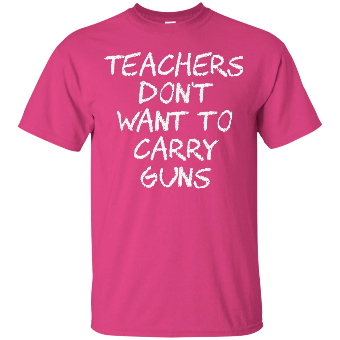 Teachers Don_t Want To Carry Guns Gun Control T-shirt Heliconia