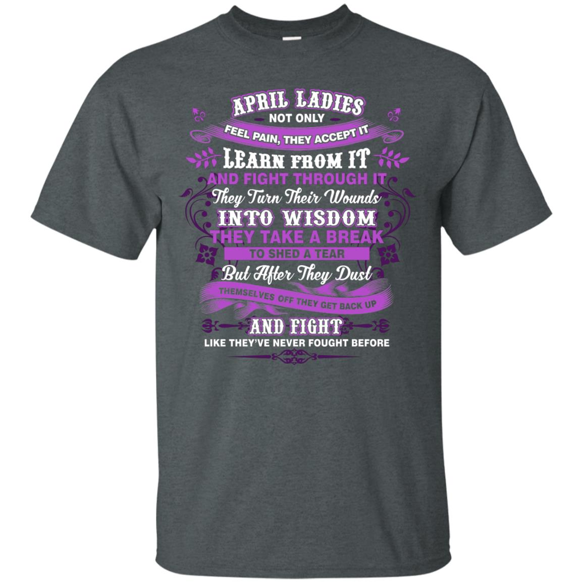 April Ladies Shirt Not Only Feel Pain They Accept It Learn From It They Turn Their Wounds Into Wisdom Dark Heather