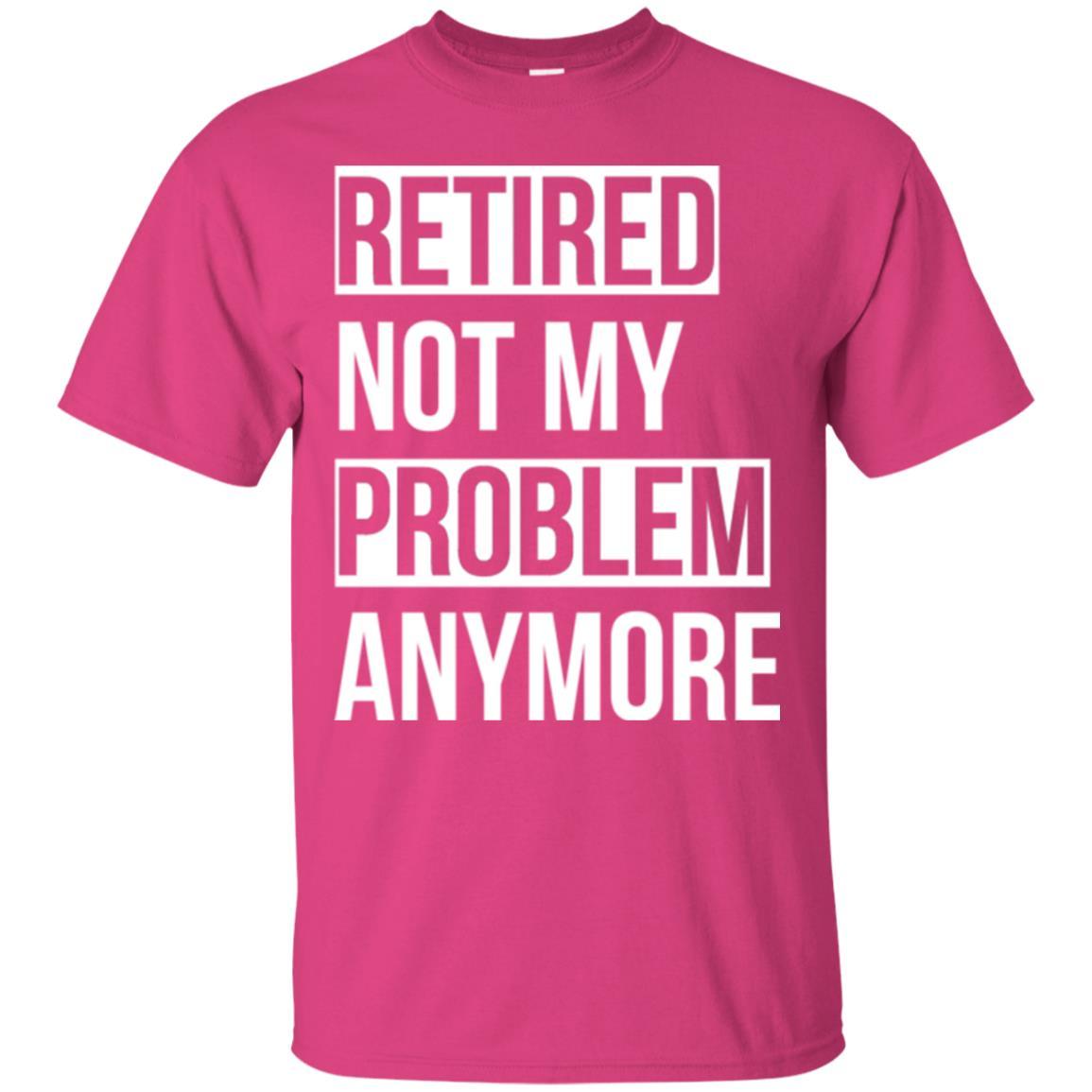 Retired T-shirt Retired Not My Problem Anymore Heliconia