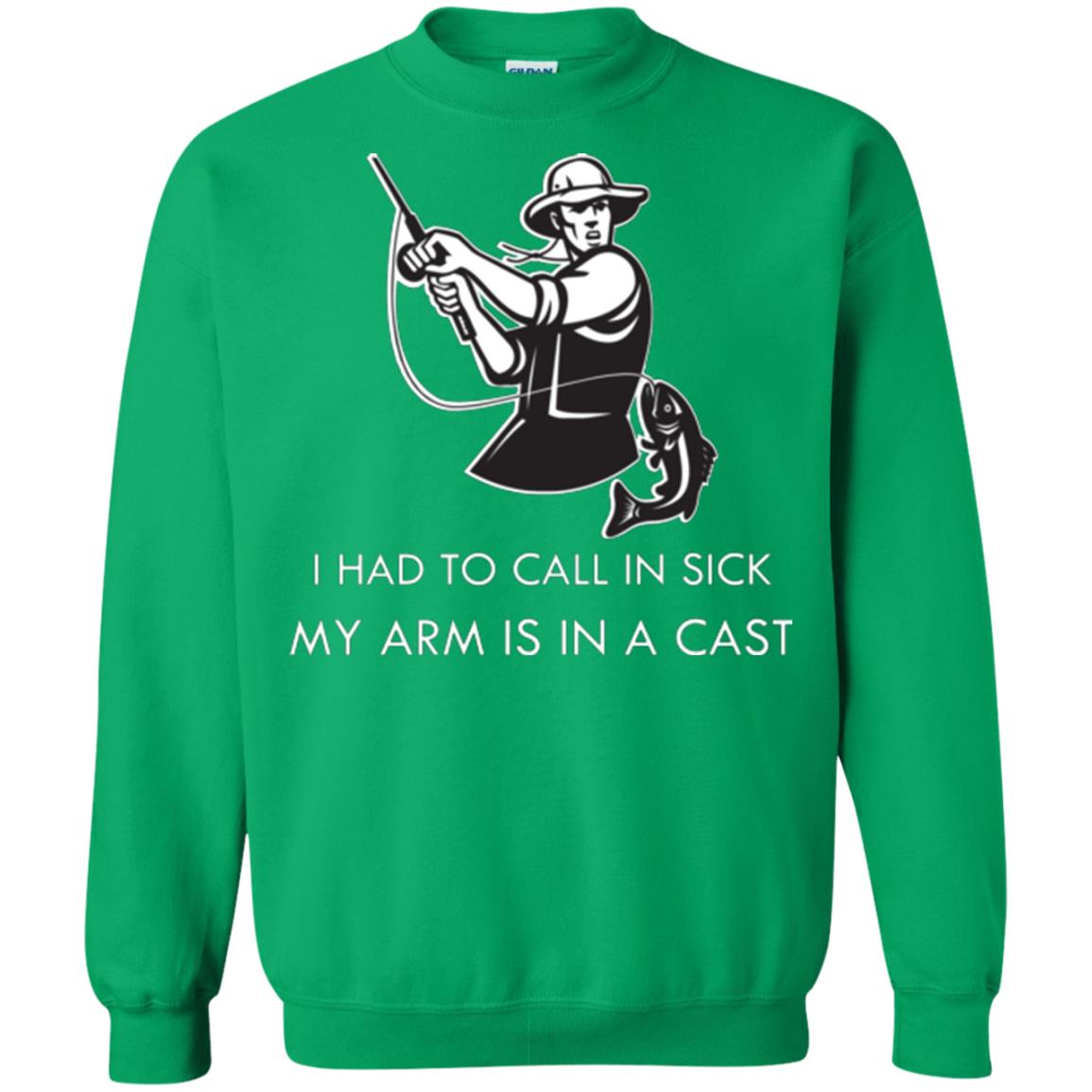 Fisherman T-shirt I Had To Call In Sick My Arm Is In A Cast Irish Green