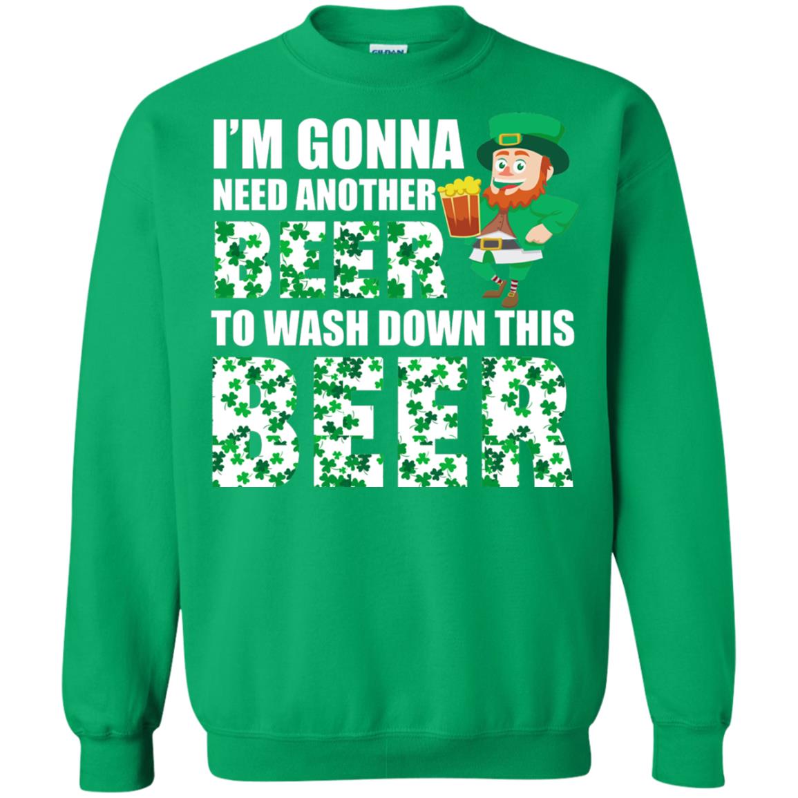 I_m Gonna Need Another Beer To Wash Down This Beer Patrick_s Day T-shirt Irish Green