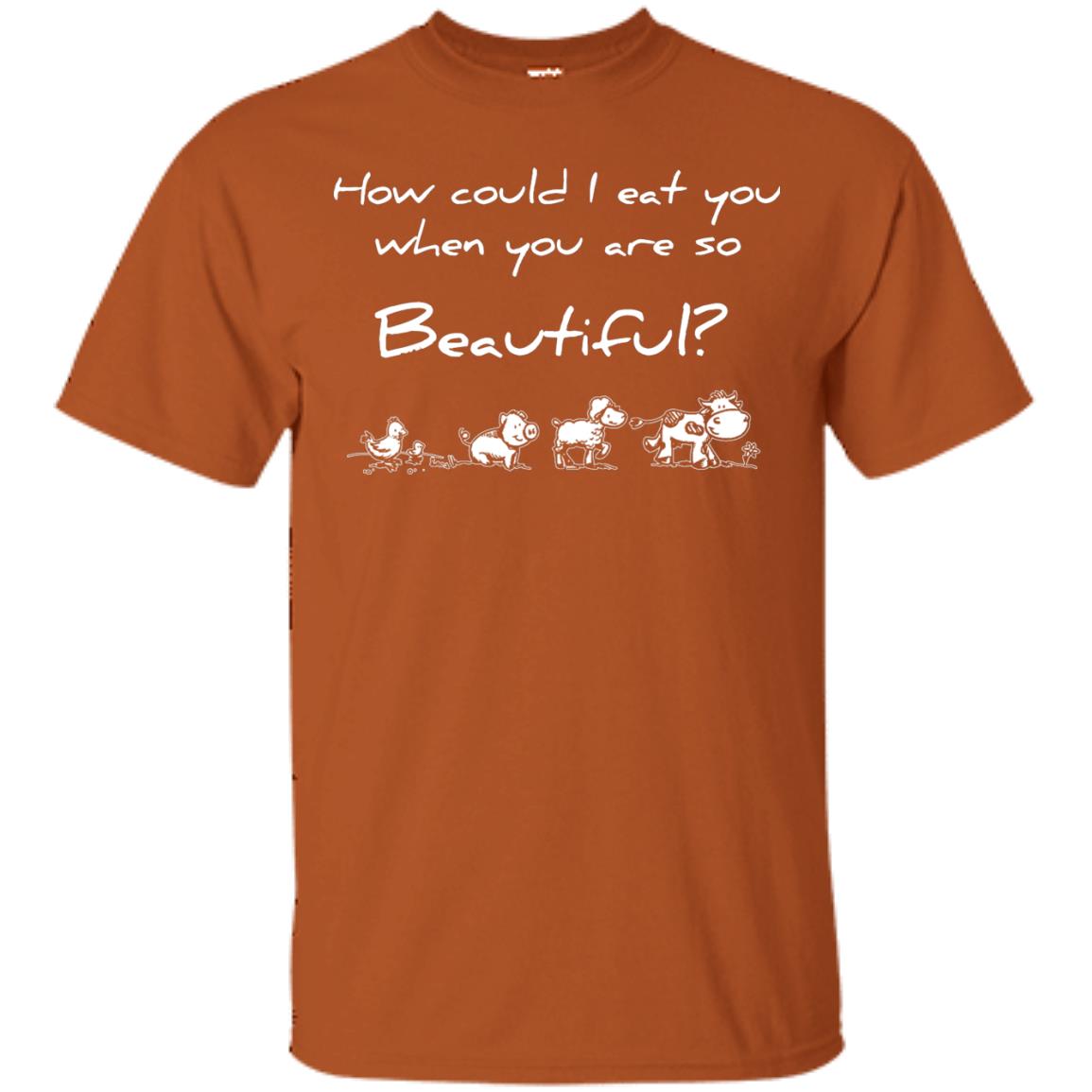 How Could I Eat You When You Are So Beautiful Vegetarian Shirt Texas Orange