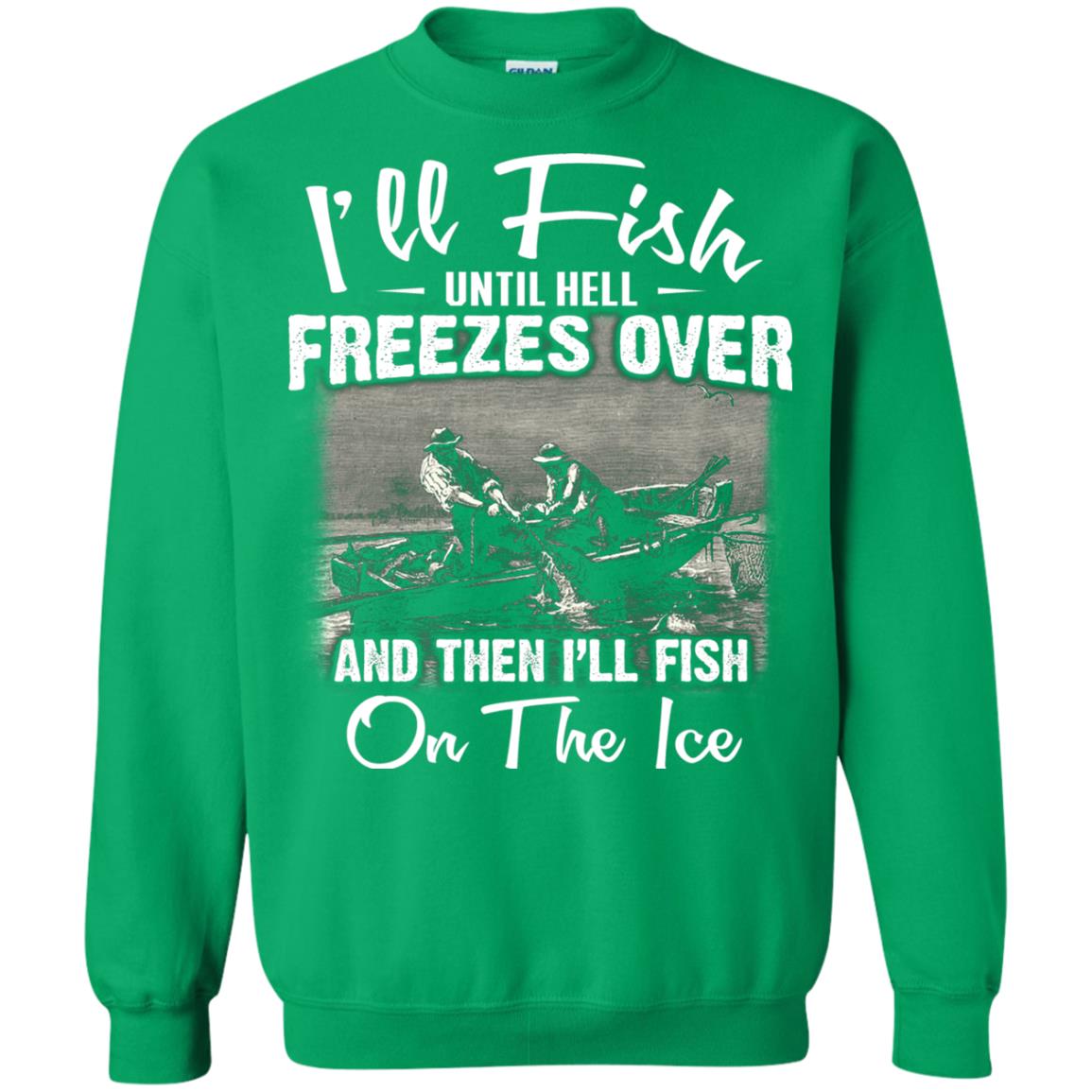 Fishing T-shirt I'll Fish Until Hell Freezes Over And Then Irish Green