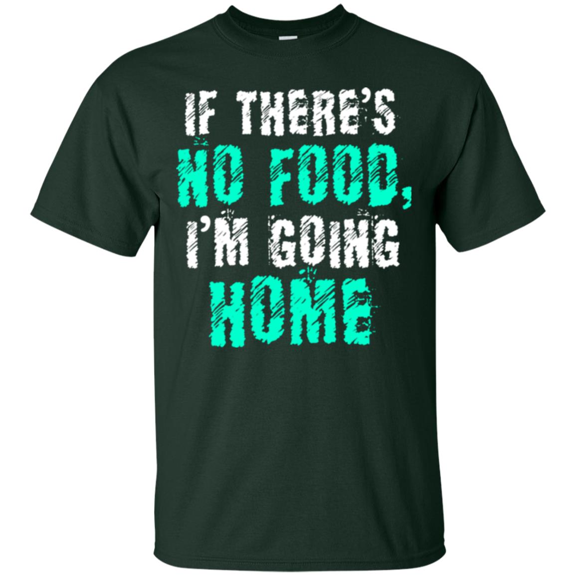 If There’s No Food I’m Going Home T-shirt Forest