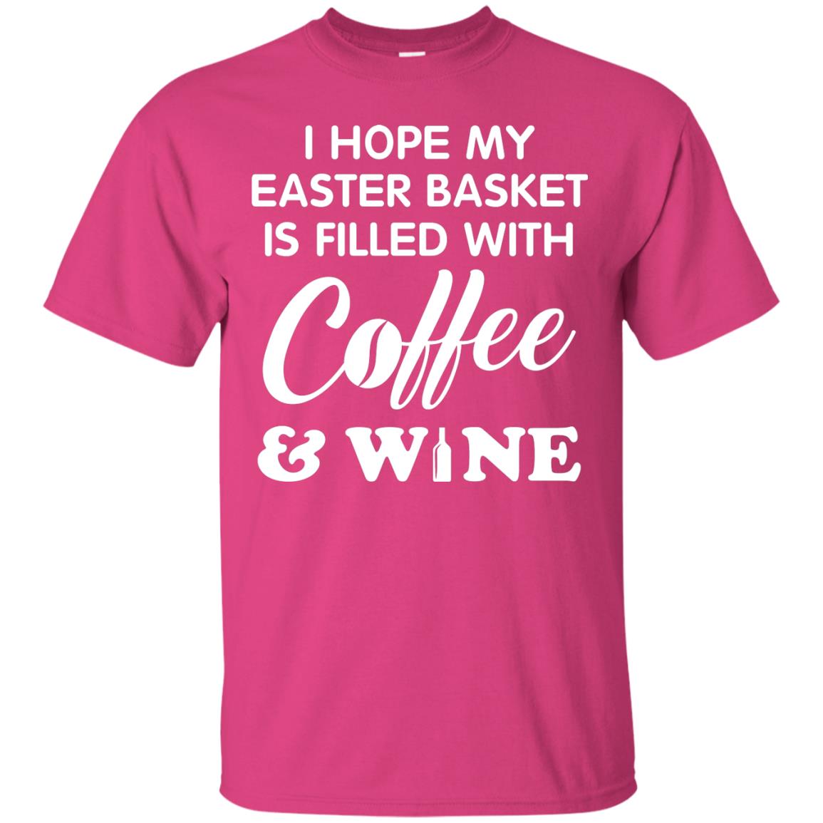 I Hope My Easter Basket Is Filled With Coffee And Wine Gift Shirt For Easter Holiday Heliconia