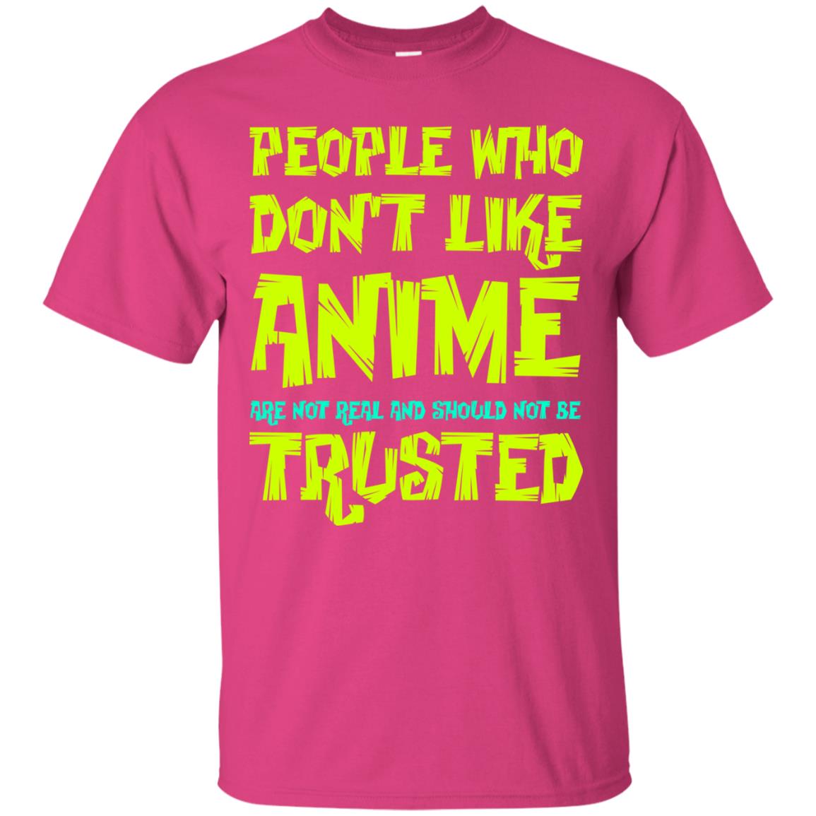 Anime Lover T-shirt People Who Don_t Like Anime Are Not Real And Should Not Be Trusted Heliconia