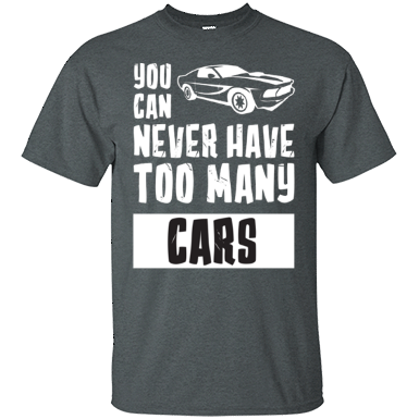 You Can Never Have Too Many Cars Shirt Dark Heather